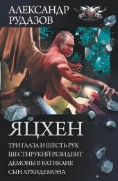 книга Яцхен: Три глаза и шесть рук. Шестирукий резидент. Демоны в Ватикане. Сын архидемона