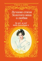 книга За всё, за всё тебя благодарю я. Лучшие стихи Золотого века о любви