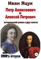 книга Петр Алексеевич и Алексей Петрович. Исторический роман. Книга вторая