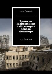 книга Припять. Заброшенная лаборатория завода «Юпитер». 1-я и 2-я части