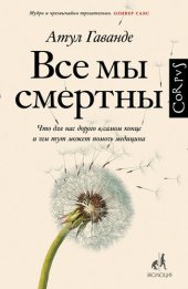 книга Все мы смертны. Что для нас дорого в самом конце и чем тут может помочь медицина