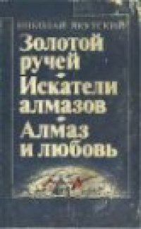 обложка Золотой ручей. Искатели алмазов. Алмаз и любовь. Повести