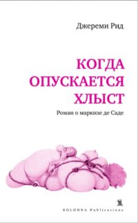 обложка Когда опускается хлыст. Роман о маркизе де Саде