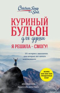 обложка Куриный бульон для души. Я решила – я смогу! 101 история о женщинах, для которых нет ничего невозможного