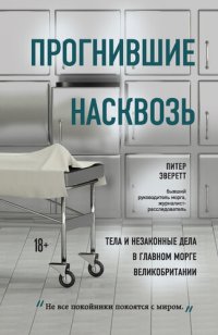 обложка Прогнившие насквозь [Тела и незаконные дела в главном морге Великобритании]