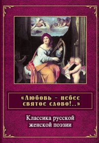 обложка «Любовь – небес святое слово». Классика русской женской поэзии