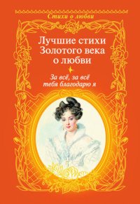 обложка За всё, за всё тебя благодарю я. Лучшие стихи Золотого века о любви