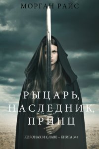 обложка Рыцарь, наследник, принЦ: Коронах и славе – Книга №3