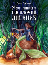 обложка Море, тайны и русалочий дневник: Записи из дневника Светланы Белухиной