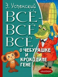 обложка Всё-всё-всё о Чебурашке и крокодиле Гене (сборник)